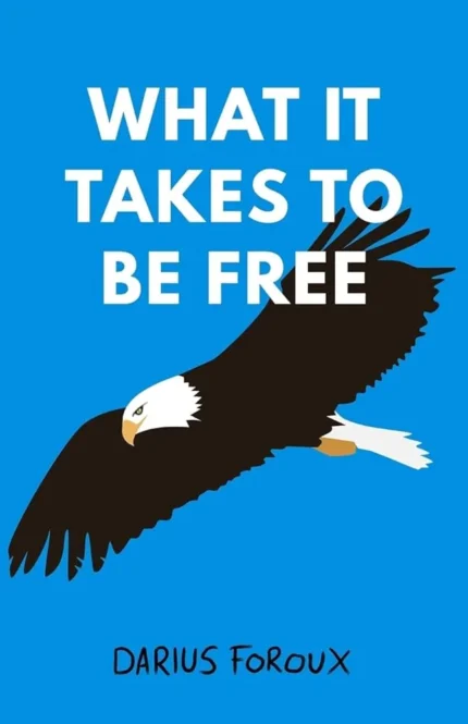 What It Takes To Be Free By Darius Foroux