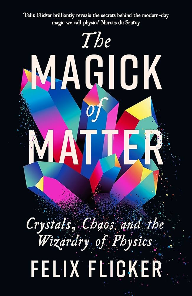 81KcWwql8SL._AC_UF10001000_QL80_.jpg Profile Books Ltd The Magick of Matter Crystals, Chaos and the Wizardry of Physics. By Felix Flicker - Image 1